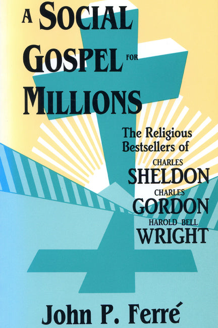Social Gospel for Millions: The Religious Bestsellers of Charles Sheldon, Charles Gordon, and Harold Bell Wright - Ingram
