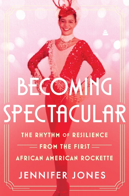 Becoming Spectacular: The Rhythm of Resilience from the First African American Rockette - Ingram