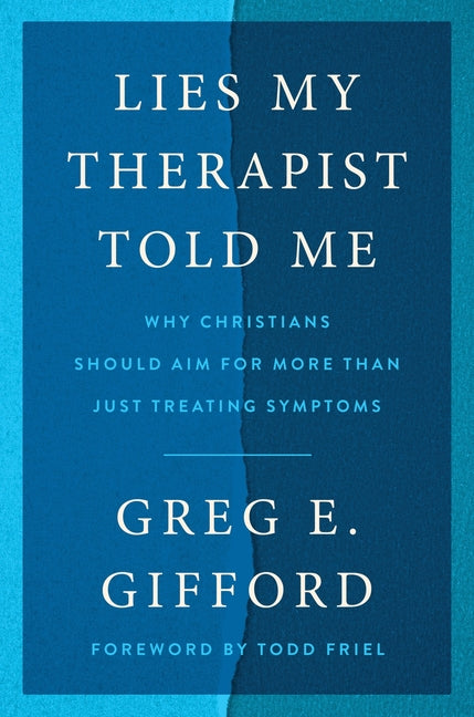 Lies My Therapist Told Me: Why Christians Should Aim for More Than Just Treating Symptoms - Ingram