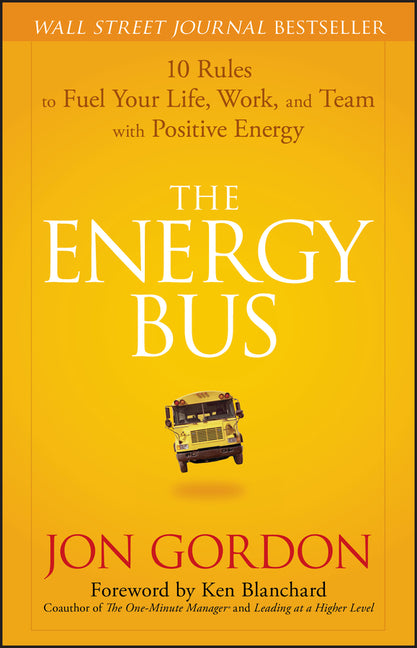 Energy Bus: 10 Rules to Fuel Your Life, Work, and Team with Positive Energy - Ingram