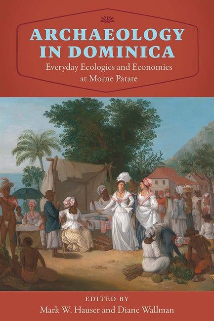 Archaeology in Dominica: Everyday Ecologies and Economies at Morne Patate - Ingram