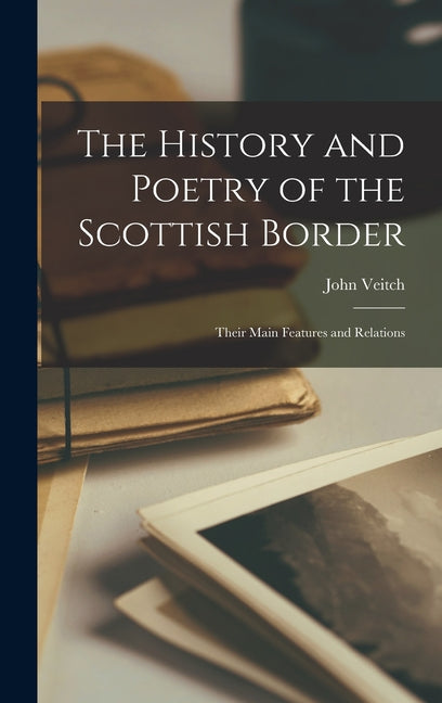 History and Poetry of the Scottish Border: Their Main Features and Relations - Ingram