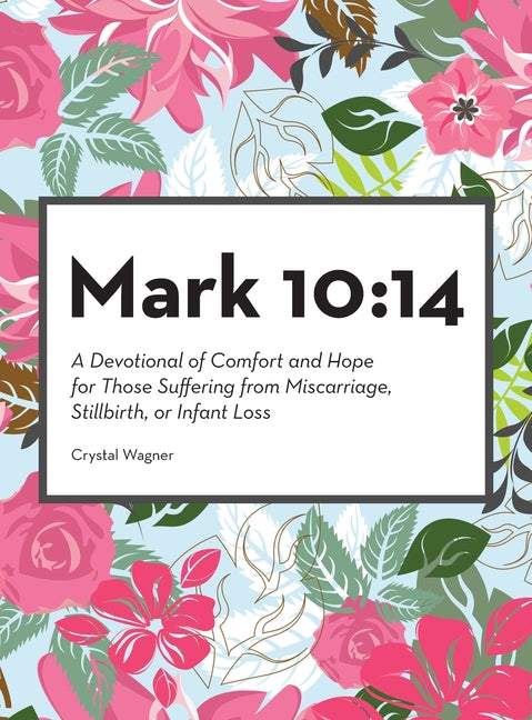 Mark 10: 14: A Devotional of Comfort and Hope for Those Suffering from Miscarriage, Stillbirth, or Infant Loss - Ingram