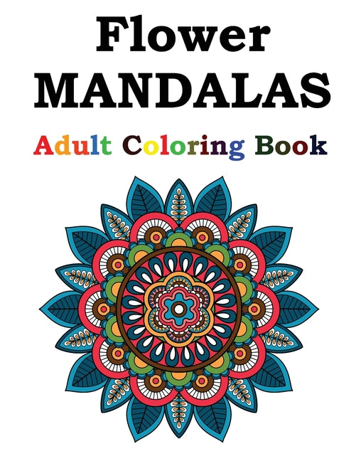 Flower Mandalas Adult Coloring Book: Adult Coloring Book Featuring Beautiful Mandalas Designed to Soothe the Soul - Ingram