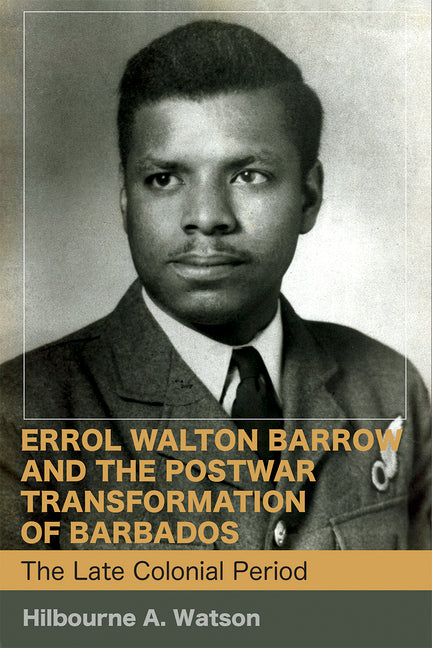 Errol Walton Barrow and the Postwar Transformation of Barbados (Vol. 1): The Late Colonial Period - Ingram