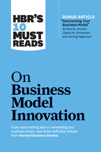 Hbr's 10 Must Reads on Business Model Innovation (with Featured Article Reinventing Your Business Model by Mark W. Johnson, Clayton M. Christensen, an - Ingram