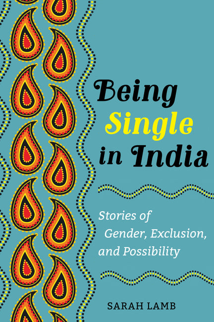 Being Single in India: Stories of Gender, Exclusion, and Possibility Volume 15 - Ingram