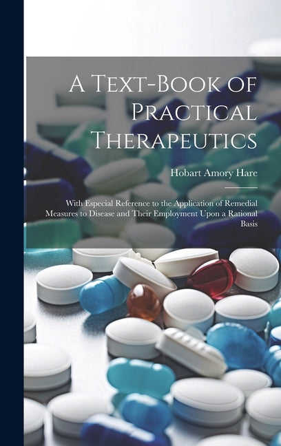 Text-Book of Practical Therapeutics: With Especial Reference to the Application of Remedial Measures to Disease and Their Employment Upon a Rational B - Ingram