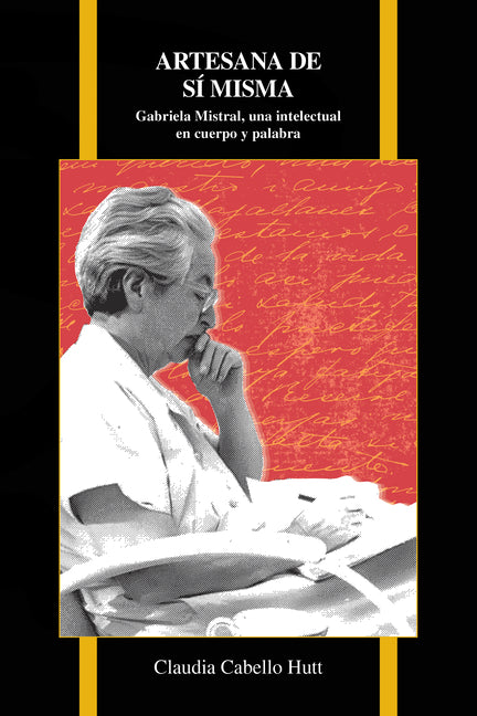 Artesana de sí misma: Gabriela Mistral, una intelectual en cuerpo y palabra - Ingram