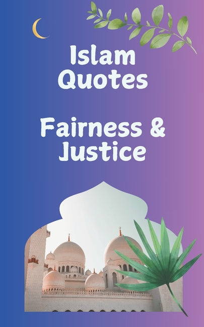 Islam Quotes Fairness & Justice: An Inspirational Islam Book for Women and a Thoughtful Book Gift for Muslims, Featuring Quranic Quotes on Fairness, J - Ingram