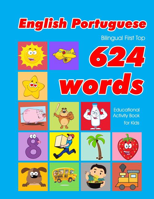 English - Portuguese Bilingual First Top 624 Words Educational Activity Book for Kids: Easy vocabulary learning flashcards best for infants babies tod - Ingram