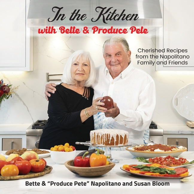 In the Kitchen with Bette & Produce Pete: A cookbook featuring treasured memories and beloved recipes from the Napolitano family and friends - Ingram