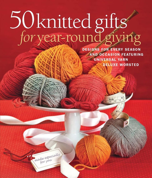 50 Knitted Gifts for Year-Round Giving: Designs for Every Season and Occasion Featuring Universal Yarn Deluxe Worsted - Ingram