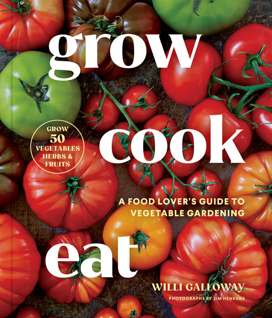 Grow Cook Eat: A Food Lover's Guide to Vegetable Gardening, Including How to Grow 50 Vegetables, Herbs, and Fruits - Ingram