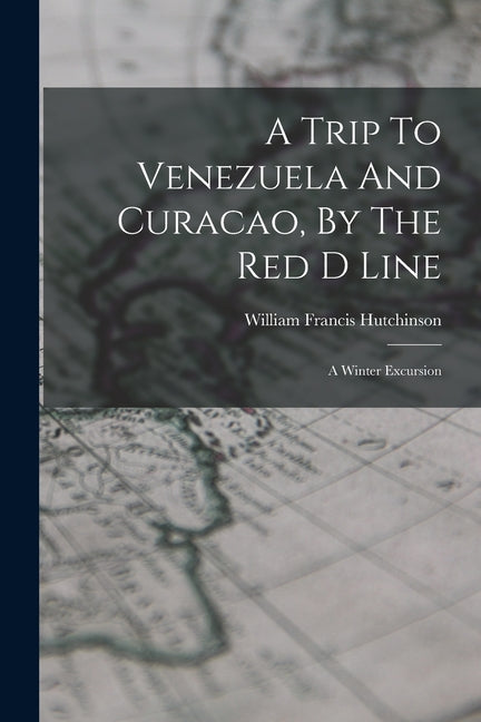 Trip To Venezuela And Curacao, By The Red D Line: A Winter Excursion - Ingram