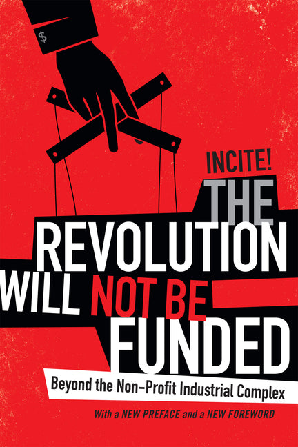 Revolution Will Not Be Funded: Beyond the Non-Profit Industrial Complex - Ingram