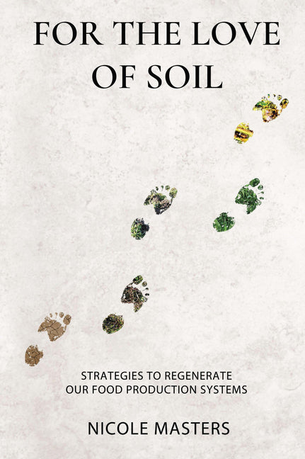 For the Love of Soil: Strategies to Regenerate Our Food Production Systems - Ingram