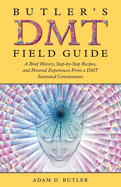 Butler's DMT Field Guide: A Brief History, Step-by-Step Recipes, and Personal Experiences From a DMT Saturated Consciousness - Ingram