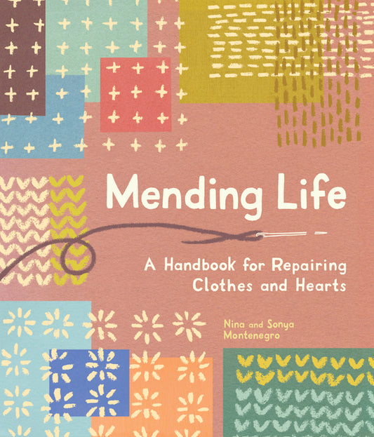 Mending Life: A Handbook for Repairing Clothes and Hearts (and Patching to Practice Sustainable Fashion and Fix the Clothes You Love) - Ingram