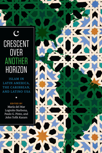 Crescent Over Another Horizon: Islam in Latin America, the Caribbean, and Latino USA - Ingram