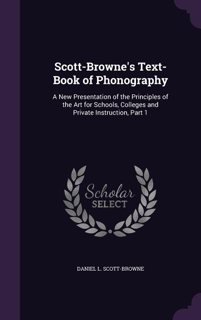 Scott-Browne's Text-Book of Phonography: A New Presentation of the Principles of the Art for Schools, Colleges and Private Instruction, Part 1 - Ingram