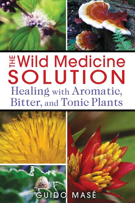Wild Medicine Solution: Healing with Aromatic, Bitter, and Tonic Plants - Ingram