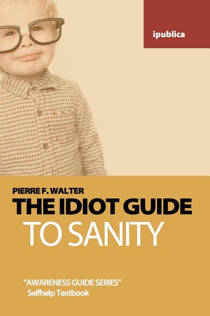 Idiot Guide to Sanity: Awareness Guide / Selfhelp Textbook - Ingram