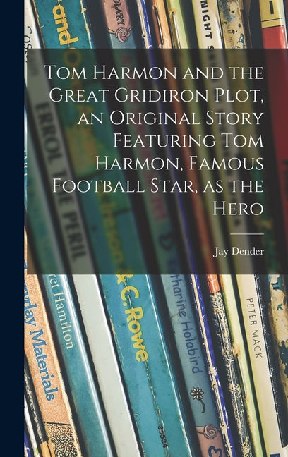 Tom Harmon and the Great Gridiron Plot, an Original Story Featuring Tom Harmon, Famous Football Star, as the Hero - Ingram