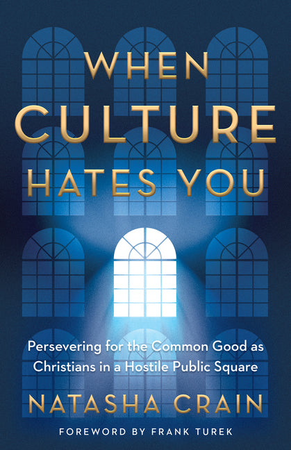 When Culture Hates You: Persevering for the Common Good as Christians in a Hostile Public Square - Ingram