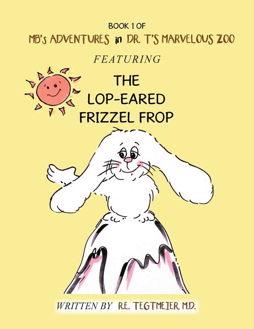 Book 1 of Mb'S Adventures in Dr. T'S Marvelous Zoo: Featuring the Lop-Eared Frizzle Frop - Ingram