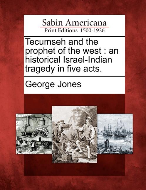 Tecumseh and the Prophet of the West: An Historical Israel-Indian Tragedy in Five Acts. - Ingram