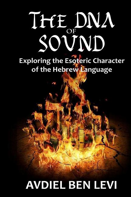 DNA of Sound: Exploring the Esoteric character of the Hebrew Language:: Exploring the Esoteric character of the Hebrew Language - Ingram