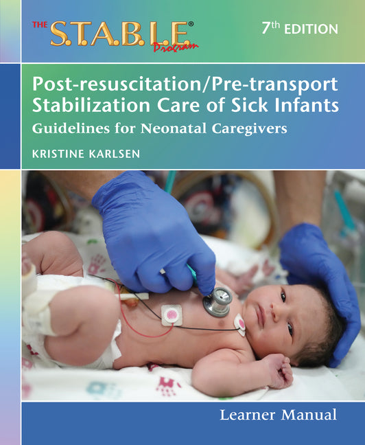 S.T.A.B.L.E. Program Learner Manual: Post-Resuscitation/Pre-Transport Stabilization Care of Sick Infants: Guidelines for Neonatal Caregivers - Ingram