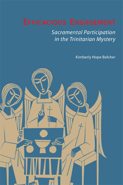 Efficacious Engagement: Sacramental Participation in the Trinitarian Mystery - Ingram