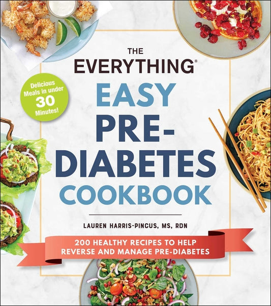 Everything Easy Pre-Diabetes Cookbook: 200 Healthy Recipes to Help Reverse and Manage Pre-Diabetes - Ingram