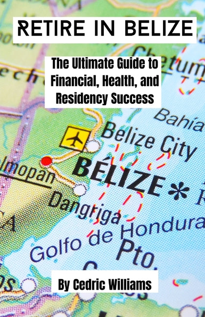 Retire in Belize: The Ultimate Guide to Financial, Health, and Residency Success - Ingram