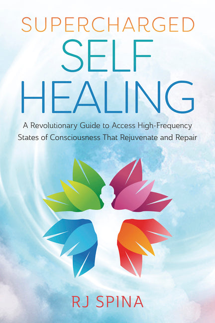 Supercharged Self-Healing: A Revolutionary Guide to Access High-Frequency States of Consciousness That Rejuvenate and Repair - Ingram