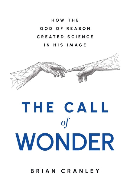 Call of Wonder: How the God of Reason Created Science in His Image - Ingram