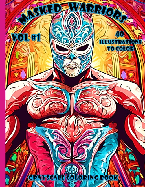 Masked Warriors Vol. 1: A unique grayscale coloring book featuring 40 captivating images of masked warriors! - Ingram