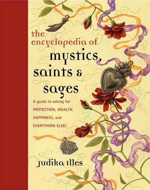 Encyclopedia of Mystics, Saints & Sages: A Guide to Asking for Protection, Wealth, Happiness, and Everything Else! - Ingram