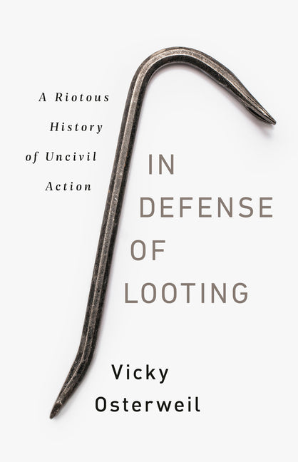 In Defense of Looting: A Riotous History of Uncivil Action - Ingram