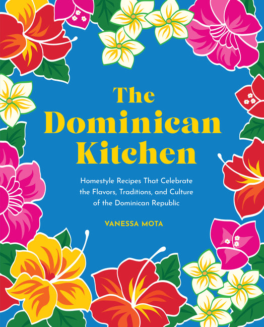 Dominican Kitchen: Homestyle Recipes That Celebrate the Flavors, Traditions, and Culture of the Dominican Republic - Ingram