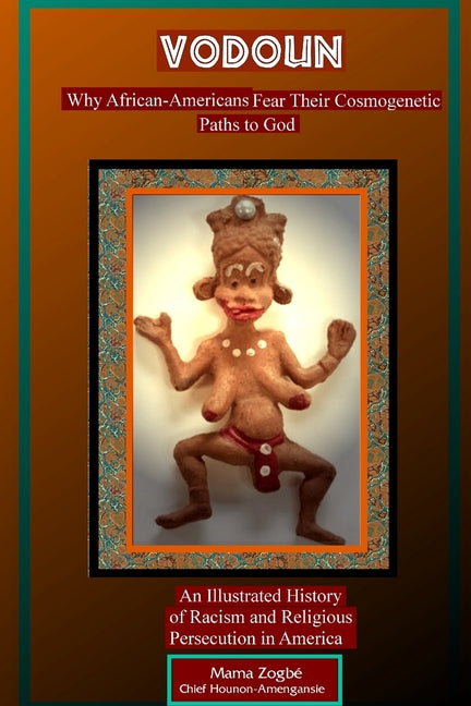 Vodoun: Why African-Americans Fear Their Cosmogenetic Paths to God. An Illustrated History of Racism and Religious Persecution in America - Ingram