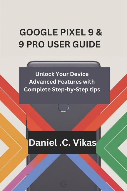 Google Pixel 9 & 9 Pro User Guide: Unlock Your Device Advanced Features with Complete Step-by-Step tips - Ingram