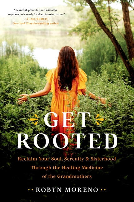 Get Rooted: Reclaim Your Soul, Serenity, and Sisterhood Through the Healing Medicine of the Grandmothers - Ingram