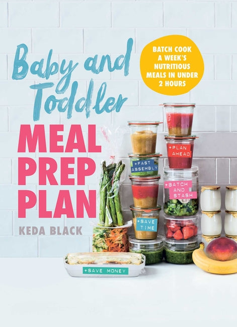 Baby and Toddler Meal Prep Plan: Batch Cook a Week's Nutritious Meals in Under 2 Hours - Ingram