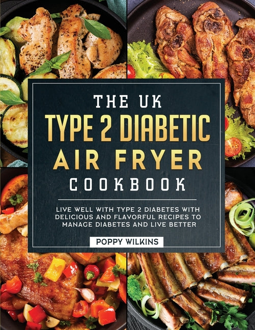 UK Type 2 Diabetic Air Fryer Cookbook: Live Well With Type 2 Diabetes With Delicious and Flavorful Recipes To Manage Diabetes and Live Better - Ingram