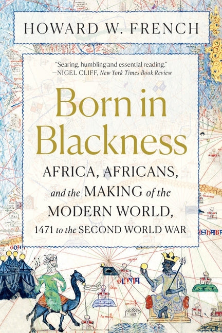Born in Blackness: Africa, Africans, and the Making of the Modern World, 1471 to the Second World War - Ingram