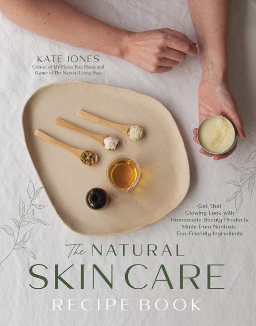 Natural Skin Care Recipe Book: Get That Glowing Look with Homemade Beauty Products Made from Nontoxic, Eco-Friendly Ingredients - Ingram