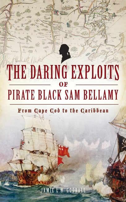 Daring Exploits of Pirate Black Sam Bellamy: From Cape Cod to the Caribbean - Ingram